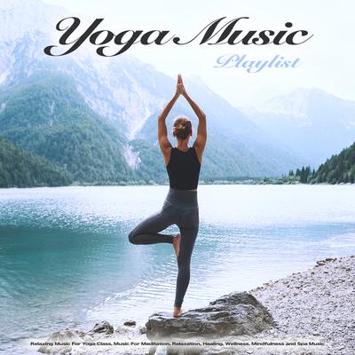 Yoga Music Playlist: Relaxing Music For Yoga Class, Music For Meditation, Relaxation, Healing, Wellness, Mindfulness and Spa Music's cover