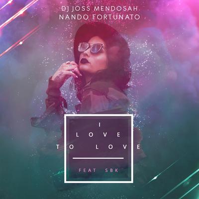 I Love to Love (Radio Edit) By Nando Fortunato, SBK, DJ Joss Mendosah's cover