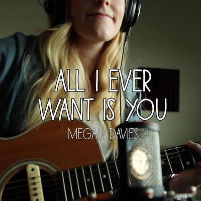 All I Ever Want Is You By Megan Davies's cover