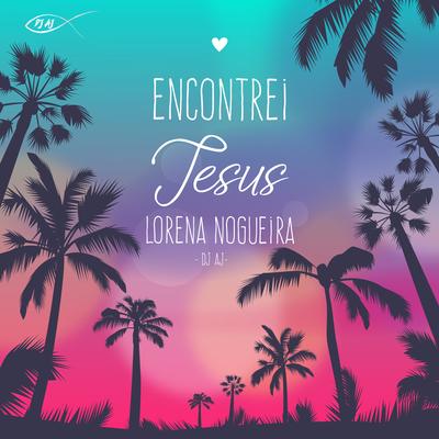 Encontrei Jesus (Remix) By Lorena Nogueira, D.J. AJ's cover