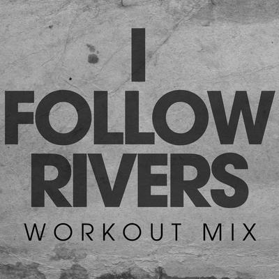 I Follow Rivers (Workout Mix) By Power Music Workout's cover
