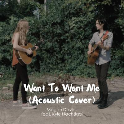 Want to Want Me (Acoustic Cover) By Megan Davies, Kyle Nachtigal's cover