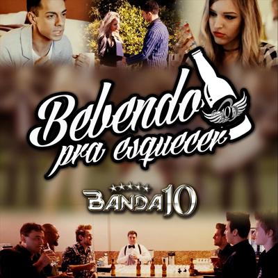 Bebendo Pra Esquecer By Banda 10's cover