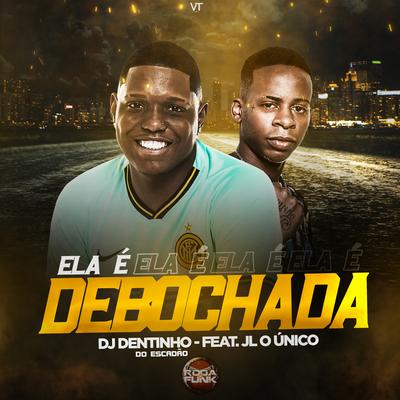 Ela É Debochada By DJ Dentinho do Escadão, Jl O Único's cover