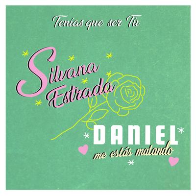 Tenías Que Ser Tú By Daniel, Me Estás Matando, Silvana Estrada's cover