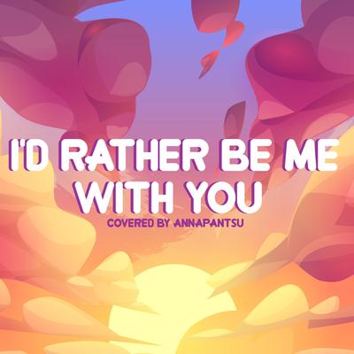 I'd Rather Be Me With You By Annapantsu's cover