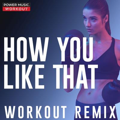 How You Like That (Extended Workout Remix 128 BPM) By Power Music Workout's cover