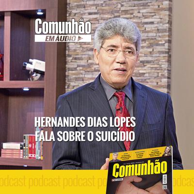 Hernandes Dias Lopes: Fala Sobre o Suicídio By Revista Comunhão - Podcasts's cover