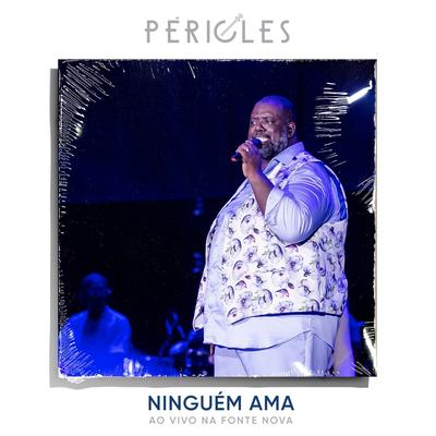 Ninguém Ama (Ao Vivo na Fonte Nova) By Péricles's cover