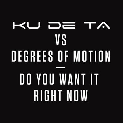 Do You Want It Right Now (Edit) By Ku De Ta, Degrees Of Motion's cover