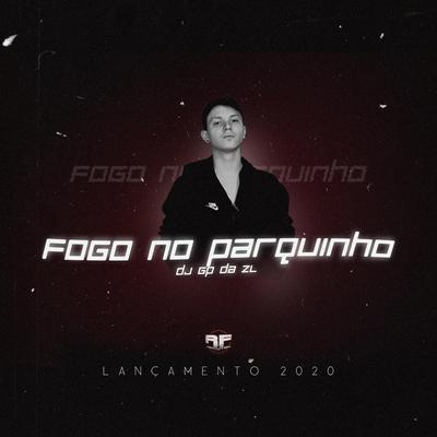 Fogo no Parquinho By GP DA ZL, Mc Topre, MC Teteu, MC PH5's cover