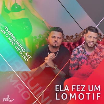 Ela Fez um Lomotif By Thiaguinho MT, JS o Mão de Ouro's cover