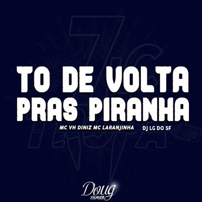 To de Volta Pras Piranha By Mc Vh Diniz, Mc Laranjinha, DJ Lg do Sf's cover