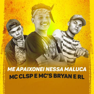 Me Apaixonei Nessa Maluca By MC CLSP, MC's Bryan e RL's cover