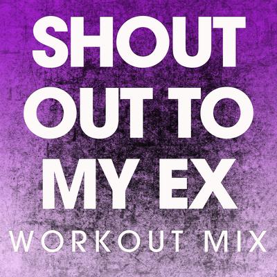 Shout out to My Ex (Workout Mix) By Power Music Workout's cover