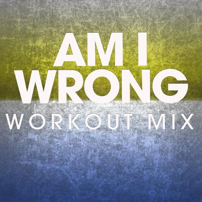 Am I Wrong (Pump It Extended Remi) By Power Music Workout's cover