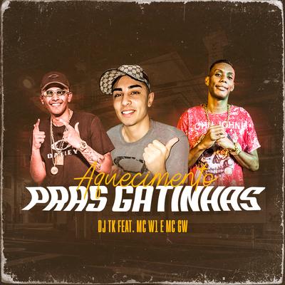 Aquecimento pras Gatinha (feat. MC W1 & MC GW) By Dj Tk, MC W1, Mc Gw's cover