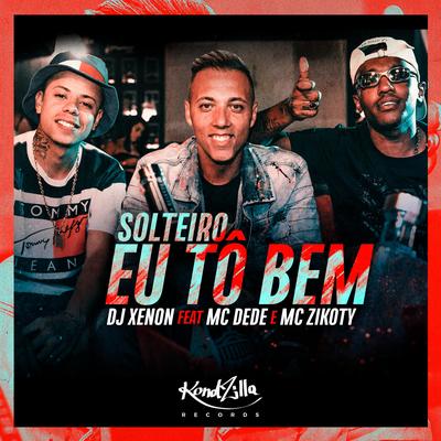 Solteiro Eu Tô Bem By DJ Xenon, MC Dede, MC Zikoty's cover