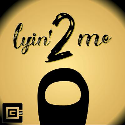 Lyin' 2 Me By CG5's cover