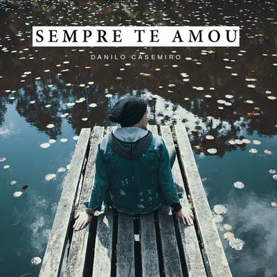 Sempre Te Amou By Danilo Casemiro's cover