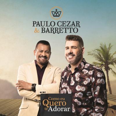 Como Eu Quero Te Adorar By Paulo Cezar & Barretto's cover