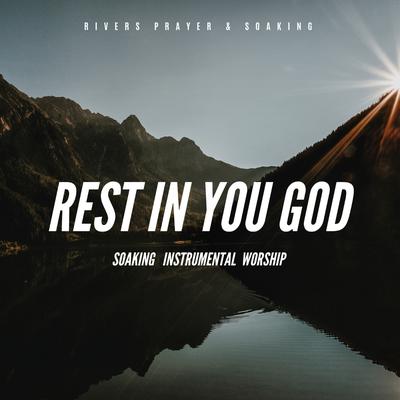 Rest In You God: Soaking Instrumental Worship By Rivers Prayer & Soaking's cover