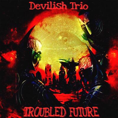 Troubled Future By Devilish Trio's cover