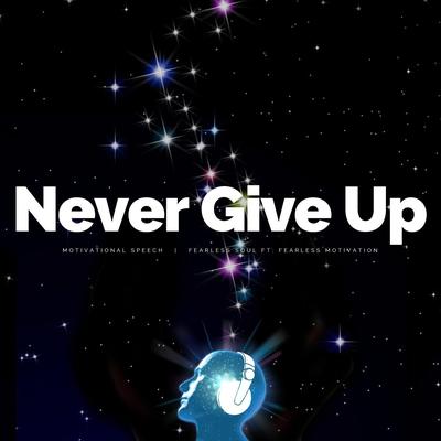 Never Give Up (Motivational Speech) [feat. Fearless Motivation] By Fearless Soul, Fearless Motivation's cover