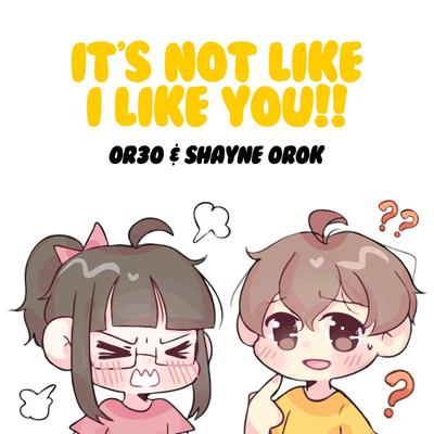 It's Not Like I Like You By Shayne Orok, OR3O's cover