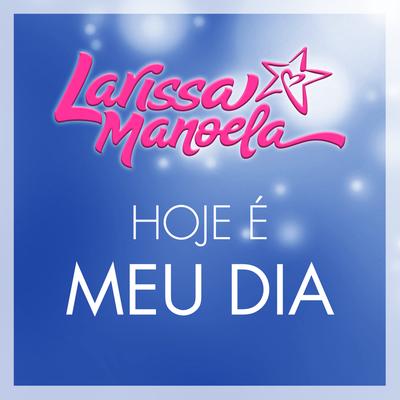 Hoje É Meu Dia By Larissa Manoela's cover