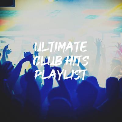 Ultimate Club Hits Playlist's cover