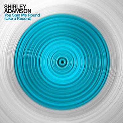 You Spin Me Round (Like a Record) By Shirley Adamson's cover