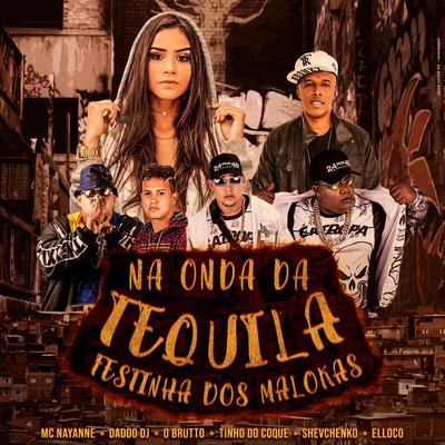 Na Onda da Tequila (Festinha dos Malokas) By Daddo DJ, Mc Nayanne, O Brutto, Tinho do Coque, Shevchenko e Elloco's cover