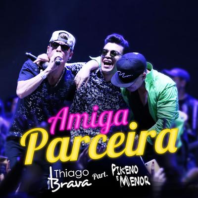 Amiga Parceira By Thiago Brava, MC Pikeno E Menor's cover