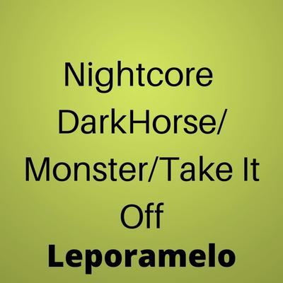 Nightcore Dark Horse/Monster/Take It Off By Leporamelo's cover