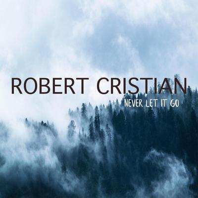 Never Let It Go By Robert Cristian's cover