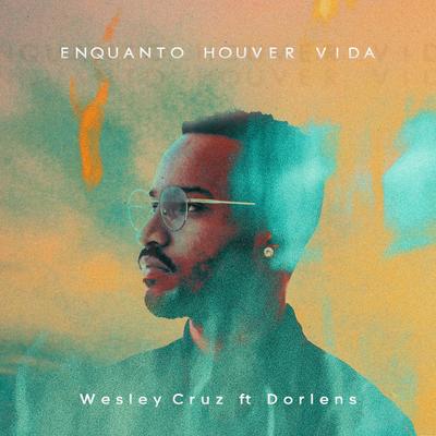 Enquanto Houver Vida By Wesley Cruz, Dorlens's cover