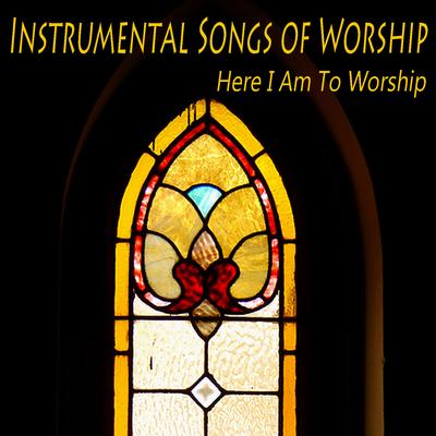 Instrumental Songs of Worship: Here I Am to Worship's cover