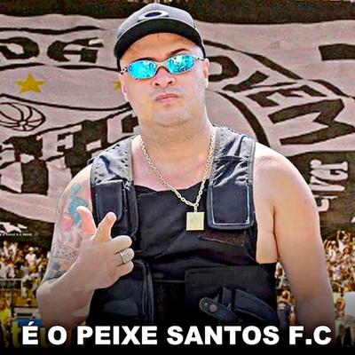 É o Peixe Santos F.C By MC Dinho Da VP's cover