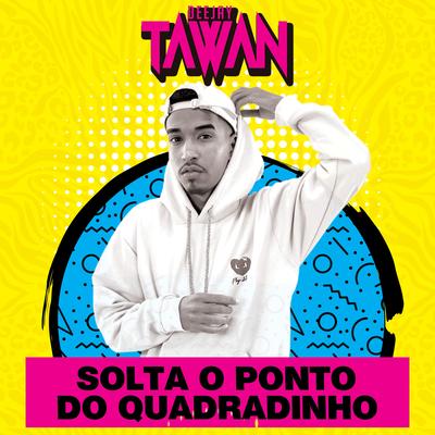 Solta o Ponto do Quadradinho By DJ Tawan's cover