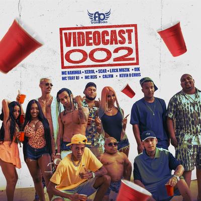 Videocast 002 By FP do Trem Bala, MC Kevin o Chris, OIK, mc naninha, Mc Thay RJ, LUCK MUZIK, Mc Calvin, Mc Scar, Kerol, Mc Reis's cover