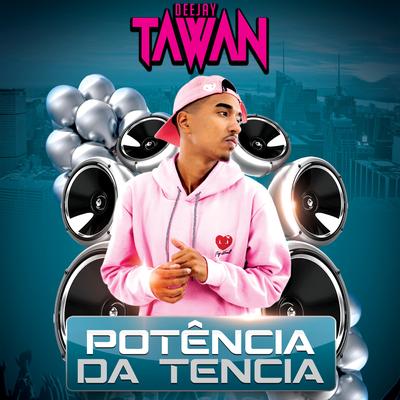 Potência da Tencia By DJ Tawan's cover
