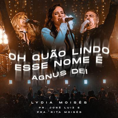 Oh Quão Lindo Esse Nome É / Agnus Dei (Ao Vivo) By Pr. José Luiz Moisés, Pra. Rita Moisés, Lydia Moisés's cover