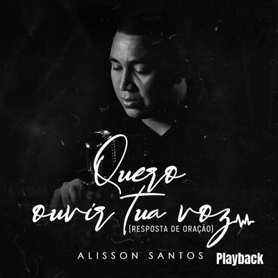 Quero Ouvir Tua Voz (Resposta de Oração) (Playback) By Alisson Santos's cover