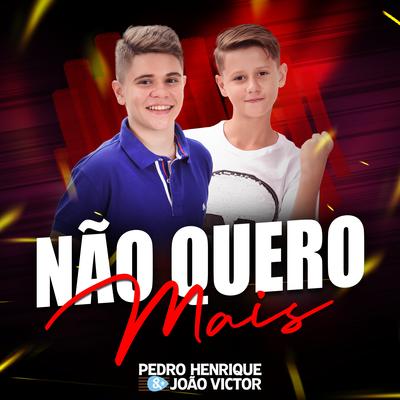 Não Quero Mais By Pedro Henrique e João Victor's cover