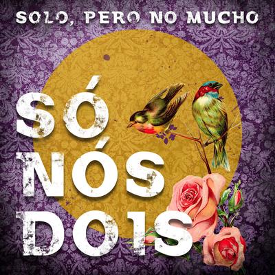 Só Nós Dois By Solo, pero no mucho's cover