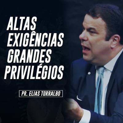 Altas Exigências, Grandes Privilégios, Pt. 01 By Pastor Elias Torralbo's cover