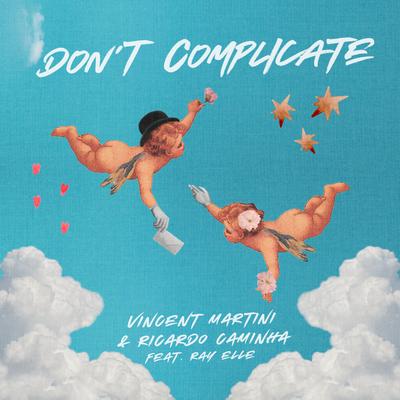 Don't Complicate (Radio edit) By Vincent Martini, Ricardo Caminha, Ray Elle's cover