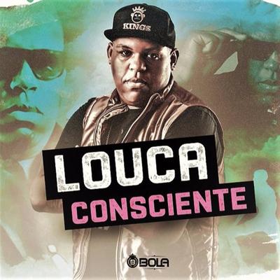 Louca Consciente By Mc Bola's cover