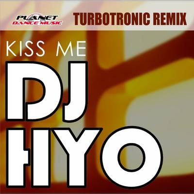 Kiss Me (Turbotronic Remix) By DJ Hyo, Turbotronic's cover